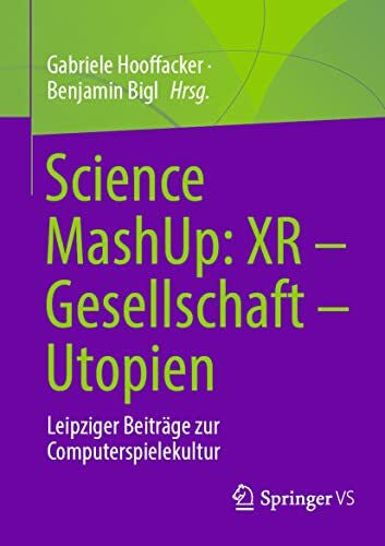 Bigl, Benjamin Science MashUp: XR – Gesellschaft – Utopien: Leipziger Beiträge zur Computerspielekultur