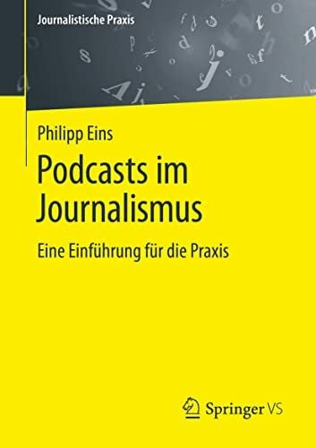 Eins, Philipp Podcasts im Journalismus: Eine Einführung für die Praxis (Journalistische Praxis)