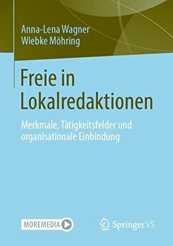 Möhring, Wiebke Freie in Lokalredaktionen: Merkmale, Tätigkeitsfelder und organisationale Einbindung