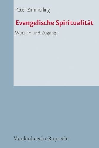 Zimmerling, Prof. Dr. Peter Evangelische Spiritualität. Wurzeln und Zugänge
