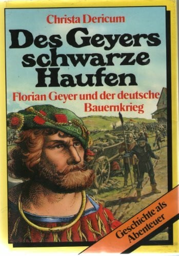 Christa Dericum Des Geyers schwarze Haufen. Florian Geyer und der deutsche Bauernkrieg