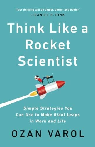 Varol, Ozan Think Like a Rocket Scientist: Simple Strategies You Can Use to Make Giant Leaps in Work and Life