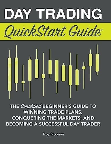 Noonan, Troy Day Trading QuickStart Guide: The Simplified Beginner's Guide to Winning Trade Plans, Conquering the Markets, and Becoming a Successful Day Trader