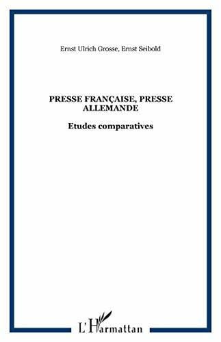 Grosse, Ernst Ulrich Presse francaise, presse allemande : Etudes comparatives