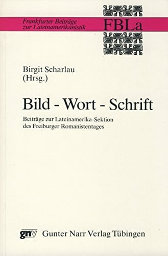 Scharlau, Birgit Bild - Wort - Schrift: Beiträge zur Lateinamerika-Sektion des Freiburger Romanistentages