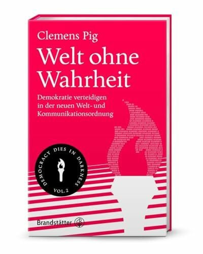 Pig, Clemens Welt ohne Wahrheit: Demokratie verteidigen in der neuen Welt- und Kommunikationsordnung