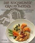 Jöhri, Roland Die Kochkunst Graubündens: Traditionelle Rezepte - neu kreiert (Essen und Trinken)