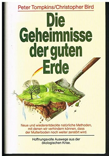 Peter Tompkins / Christopher Bird Die Geheimnisse der guten Erde. Hoffnungsvolle Auswege aus der ökologischen Krise