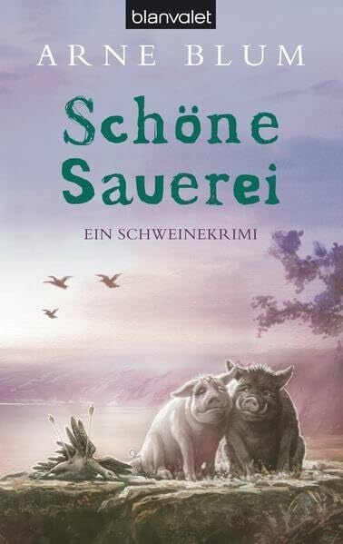 Blum, Arne Schöne Sauerei: Ein Schweinekrimi