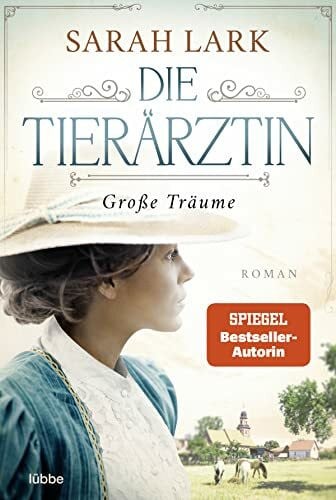 Lark, Sarah Die Tierärztin - Große Träume: Roman. Das mitreißende Schicksal zweier starker Frauen und ihrer Familien von 1906 bis 1966 (Tierärztin-Saga, Band 1)
