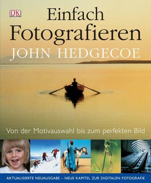 Hedgecoe, John Einfach fotografieren: Von der Motivauswahl bis zum perfekten Bild: Von der Motivauswahl bis zum perfekten Bild. Neue Kapitel zur Digitalen Fotografie