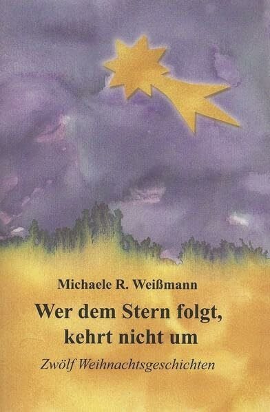Weißmann, Michaele R. Wer dem Stern folgt, kehrt nicht um: Zwölf Weihnachtsgeschichten