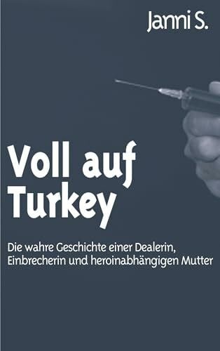 S., Janni Voll auf Turkey: Die wahre Geschichte einer Dealerin, Einbrecherin und heroinabhängigen Mutter