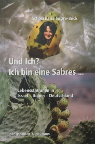 Segré-Beck, Schoschana Und ich? ich bin eine Sabres...: Lebensstationen in Israel – Italien – Deutschland