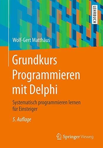 Matthäus, Wolf-Gert Grundkurs Programmieren mit Delphi: Systematisch programmieren lernen für Einsteiger