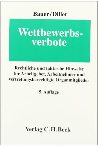 Diller, Martin Wettbewerbsverbote: Rechtliche und taktische Hinweise für Arbeitgeber, Arbeitnehmer und vertretungsberechtigte Organmitglieder (Erfurter Reihe zum Arbeitsrecht: ERA)