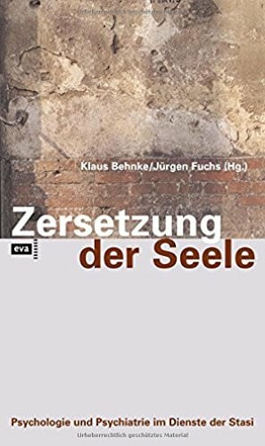 Jürgen Fuchs Zersetzung der Seele: Psychologie und Psychiatrie im Dienste der Stasi