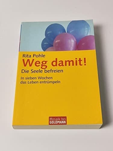 Pohle, Rita Weg damit! - Die Seele befreien: In sieben Wochen das Leben entrümpeln