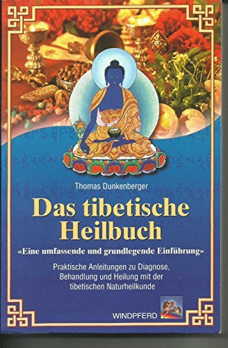 Dunkenberger, Thomas Das tibetische Heilbuch: Eine umfassende und grundlegende Einführung. Praktische Anleitungen zu Diagnose, Behandlung und Heilung mit der tibetischen Naturheilkunde
