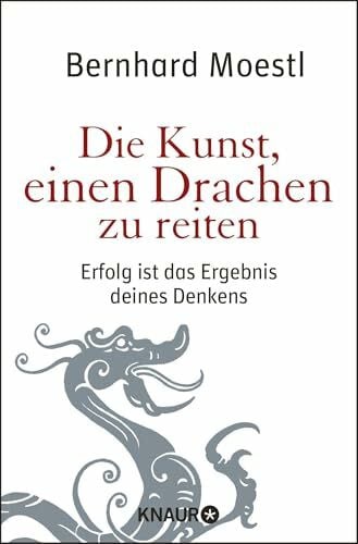Moestl, Bernhard Die Kunst, einen Drachen zu reiten: Erfolg ist das Ergebnis deines Denkens