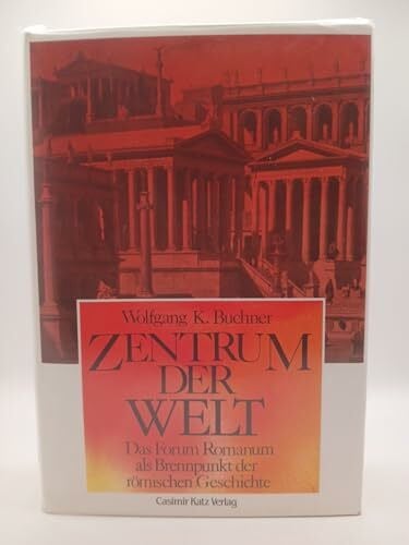 Buchner, Wolfgang K. Zentrum der Welt. Das Forum Romanum als Brennpunkt der römischen Geschichte.