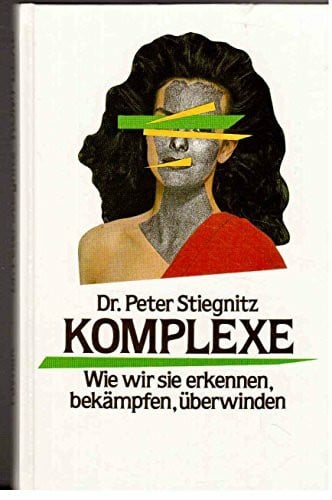 Peter Stiegnitz Komplexe. Wie wir sie erkennen, bekämpfen, überwinden