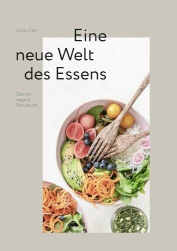 Eder, Ulrike Eine neue Welt des Essens: Das roh-vegane Praxisbuch