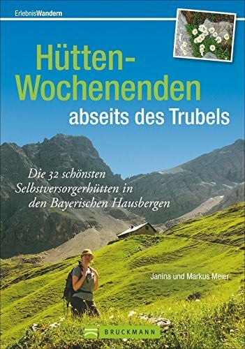 Meier, Markus Hütten-Wochenenden abseits des Trubels: Die 30 schönsten Selbstversorgerhütten in den Bayerischen Hausbergen (Erlebnis Wandern)