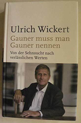 Wickert, Ulrich Gauner muss man Gauner nennen: Von der Sehnsucht nach verlässlichen Werten