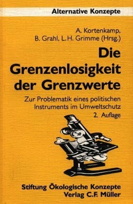 Grimme, L Horst Die Grenzenlosigkeit der Grenzwerte: Zur Problematik eines politischen Instruments im Umweltschutz (Alternative Konzepte)