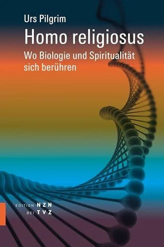 Pilgrim, Dr. med. Urs Homo religiosus: Wo Biologie und Spiritualität sich berühren