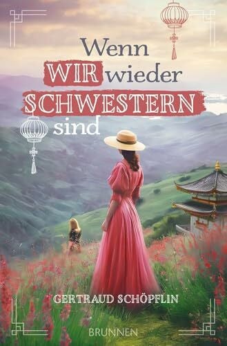 Schöpflin, Gertraud Wenn wir wieder Schwestern sind: Ein exzellent recherchierter historischer Liebesroman im China des 20. Jahrhunderts. Über zwei Schwestern, einen Betrug und Vergebung durch Glauben im Missionsumfeld