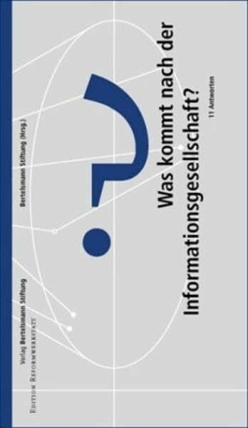 Bertelsmann Stiftung Was kommt nach der Informationsgesellschaft?: 11 Antworten: 11 Antworten. Vorw. v. Michael Kühlen (Edition Reformwerkstatt)