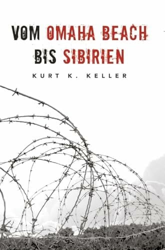 von Keusgen, Helmut K Vom Omaha Beach bis Sibirien - Die Horror-Odyssee eines deutschen Soldaten: Eine außergewöhnliche Biografie