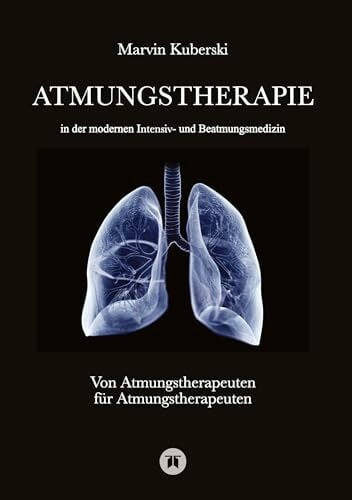 Kuberski, Marvin Atmungstherapie in der modernen Intensiv- und Beatmungsmedizin - Fachbuch zu Beatmung, Intensivmedizin, NIV, Weaning, Atmungstherapie und Pädiatrie: ... Beatmung (AKI), BGA und Beatmungsmodi
