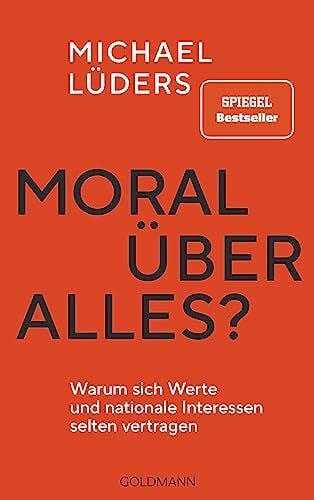 Lüders, Michael Moral über alles?: Warum sich Werte und nationale Interessen selten vertragen - SPIEGEL Bestseller