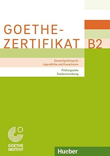 Goethe-Institut München, Zentrale Goethe-Zertifikat B2 – Prüfungsziele, Testbeschreibung: Deutschprüfung für Jugendliche und Erwachsene.Deutsch als Fremdsprache (Examenes)