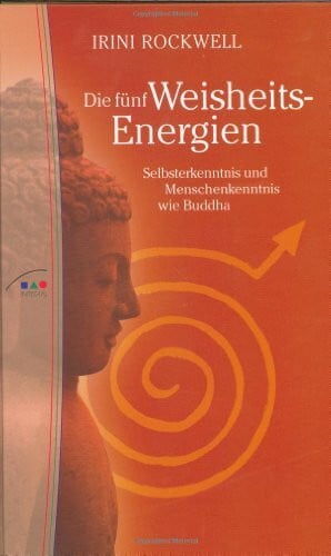 Rockwell, Irini Die fünf Weisheits-Energien. Selbsterkenntnis und Menschenkenntnis wie Buddha