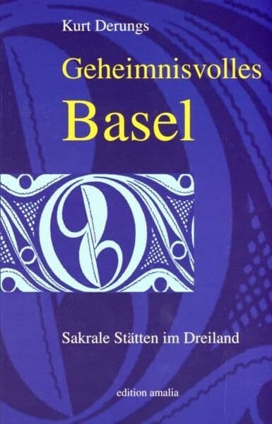 Derungs, Kurt Geheimnisvolles Basel: Sakrale Stätten im Dreiland