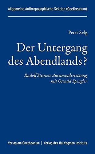 Selg, Peter Der Untergang des Abendlands?: Rudolf Steiners Auseinandersetzung mit Oswald Spengler