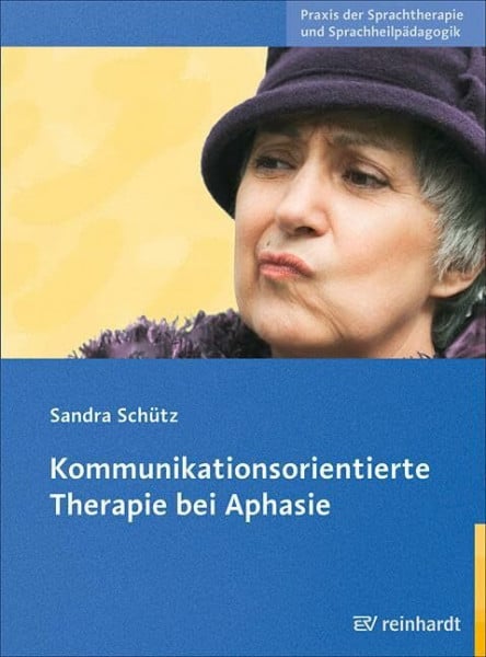 Schütz, Sandra Kommunikationsorientierte Therapie bei Aphasie: Mit Online-Kopiervorlagen (Praxis der Sprachtherapie und Sprachheilpädagogik)