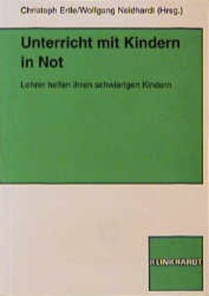Neidhardt, Wolfgang Unterricht mit Kindern in Not: Lehrer helfen ihren schwierigen Kindern