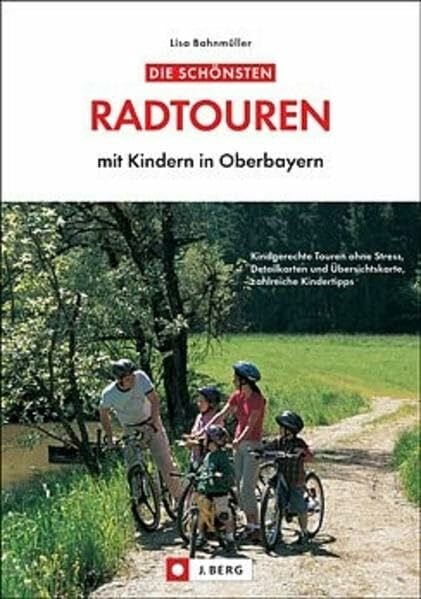 Bahnmüller, Lisa Die schönsten Radtouren mit Kindern in Oberbayern: Kindgerechte Touren ohne Stress, Detailkarten und Übersichtskarte, zahlreiche Kindertipps (J. Berg)