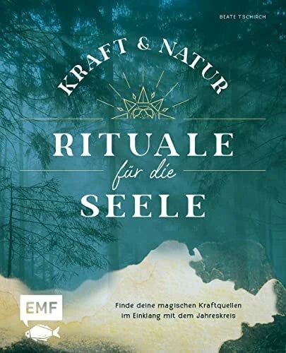 Tschirch, Beate Kraft- und Natur-Rituale für die Seele: Finde deine magischen Kraftquellen im Einklang mit dem Jahreskreis