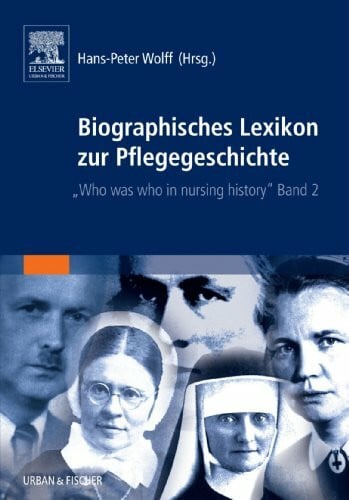 Wolff, Horst-Peter Biographisches Lexikon zur Pflegegeschichte, Bd.2: Who was who in nursing history