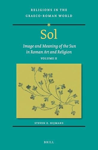 E Hijmans, Steven Sol: Image and Meaning of the Sun in Roman Art and Religion, Volume II (Religions in the Graeco-Roman World, 198/2)