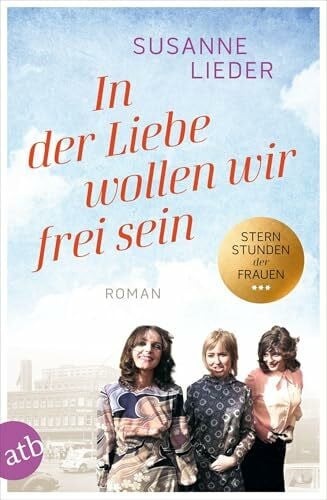 Lieder, Susanne In der Liebe wollen wir frei sein: Roman (Sternstunden der Frauen, Band 2)