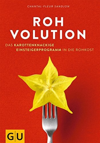 Sandjon, Chantal Rohvolution: Das karottenknackige Einsteigerprogramm in die Rohkost