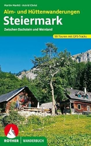Christ, Astrid Alm- und Hüttenwanderungen Steiermark: Zwischen Dachstein und Weinland. 50 Touren mit GPS-Tracks (Rother Wanderbuch)