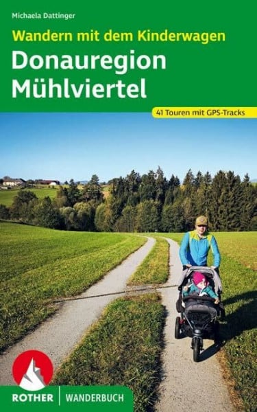 Dattinger, Michaela Wandern mit dem Kinderwagen Donauregion – Mühlviertel: 41 Touren. Mit GPS-Tracks (Rother Wanderbuch)